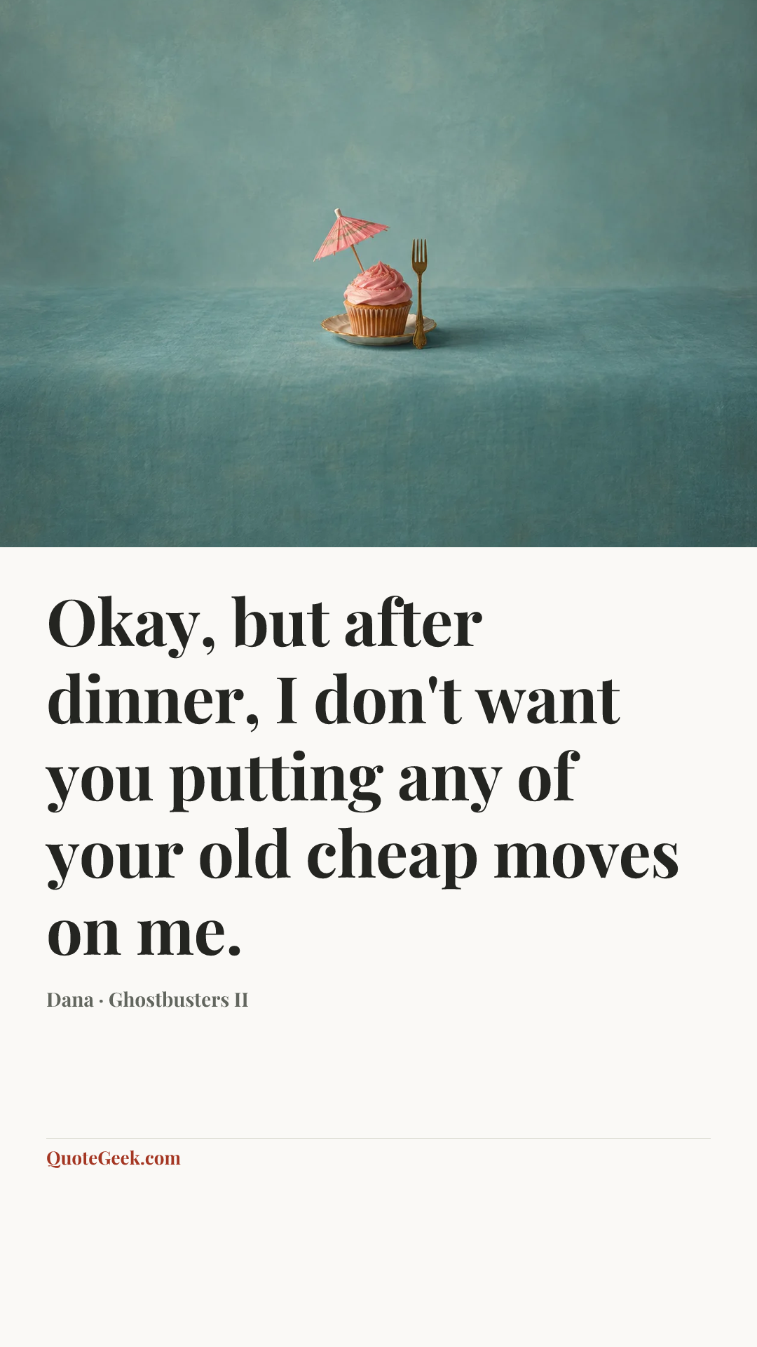 “Okay, but after dinner, I don't want you putting any of your old cheap moves on me.” — Dana · Ghostbusters II. Illustrated QuoteGeek card.
