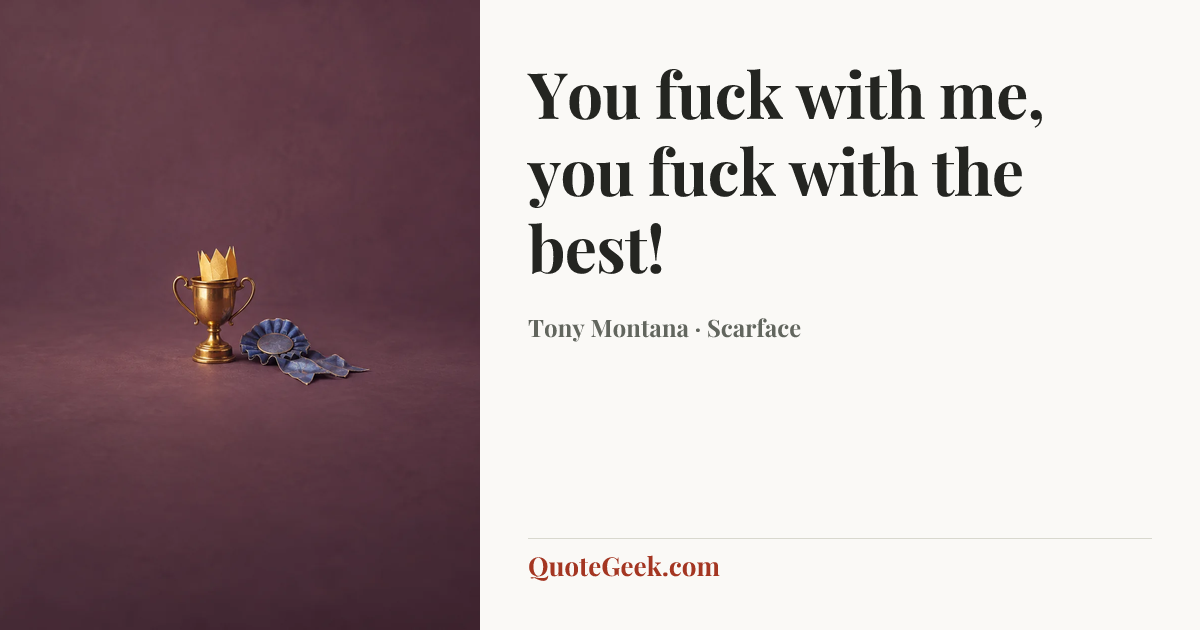 “You fuck with me, you fuck with the best!” — Tony Montana · Scarface. Illustrated QuoteGeek card.