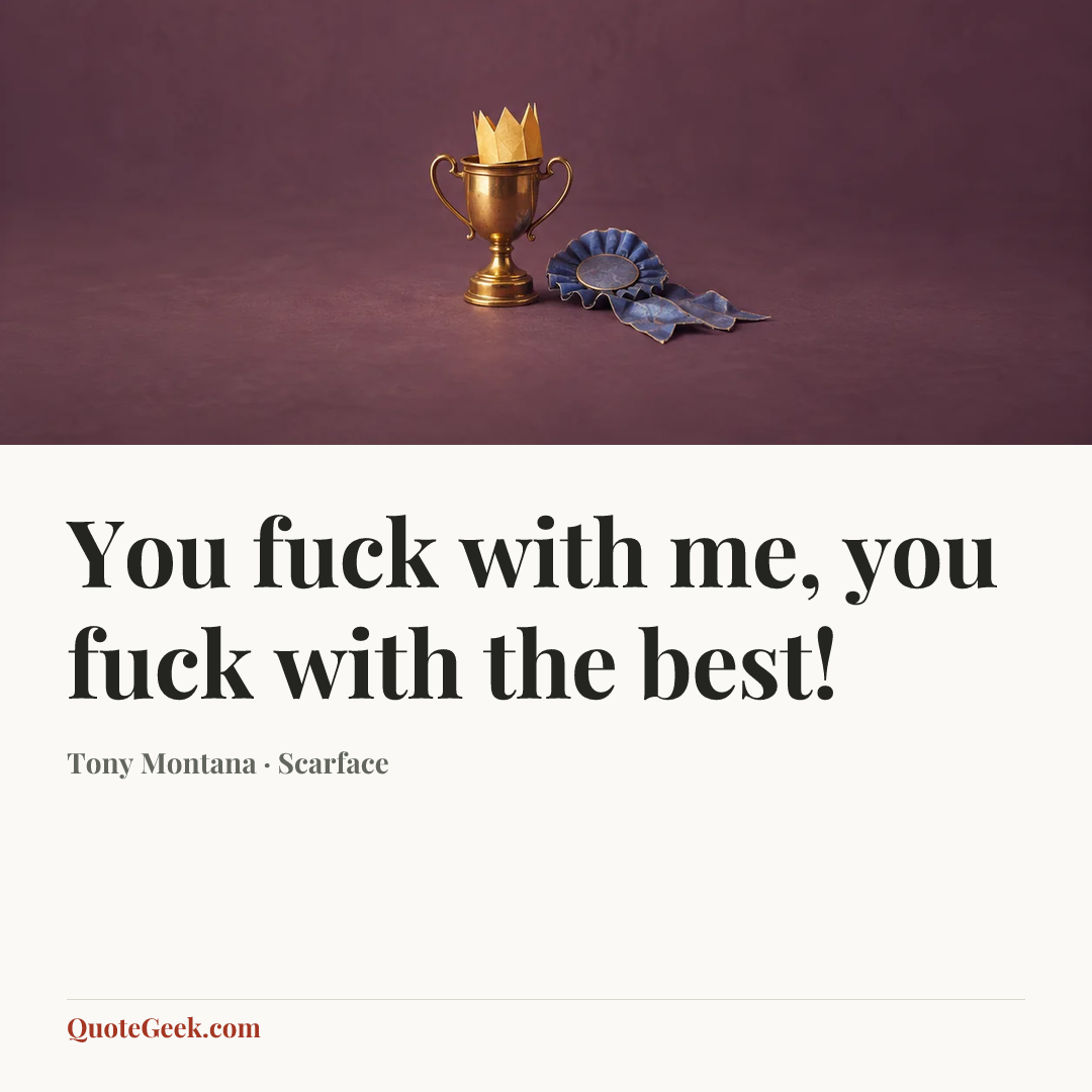 “You fuck with me, you fuck with the best!” — Tony Montana · Scarface. Illustrated QuoteGeek card.