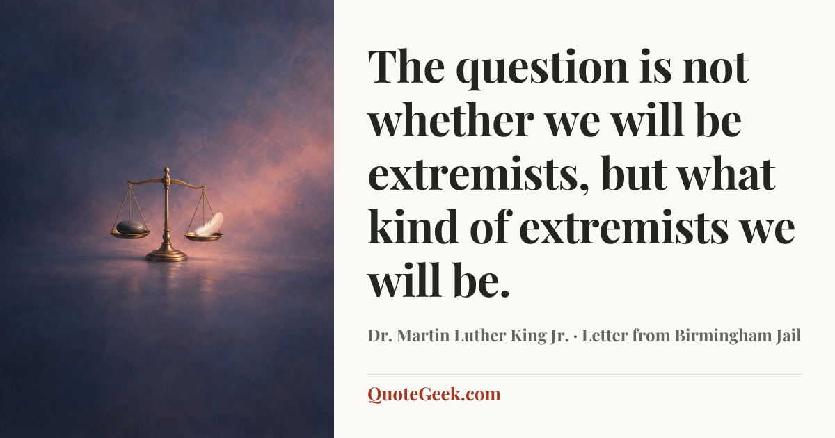 “The question is not whether we will be extremists, but what kind of extremists we will be.” — Dr. Martin Luther King Jr. · Letter from Birmingham Jail. Illustrated QuoteGeek card.