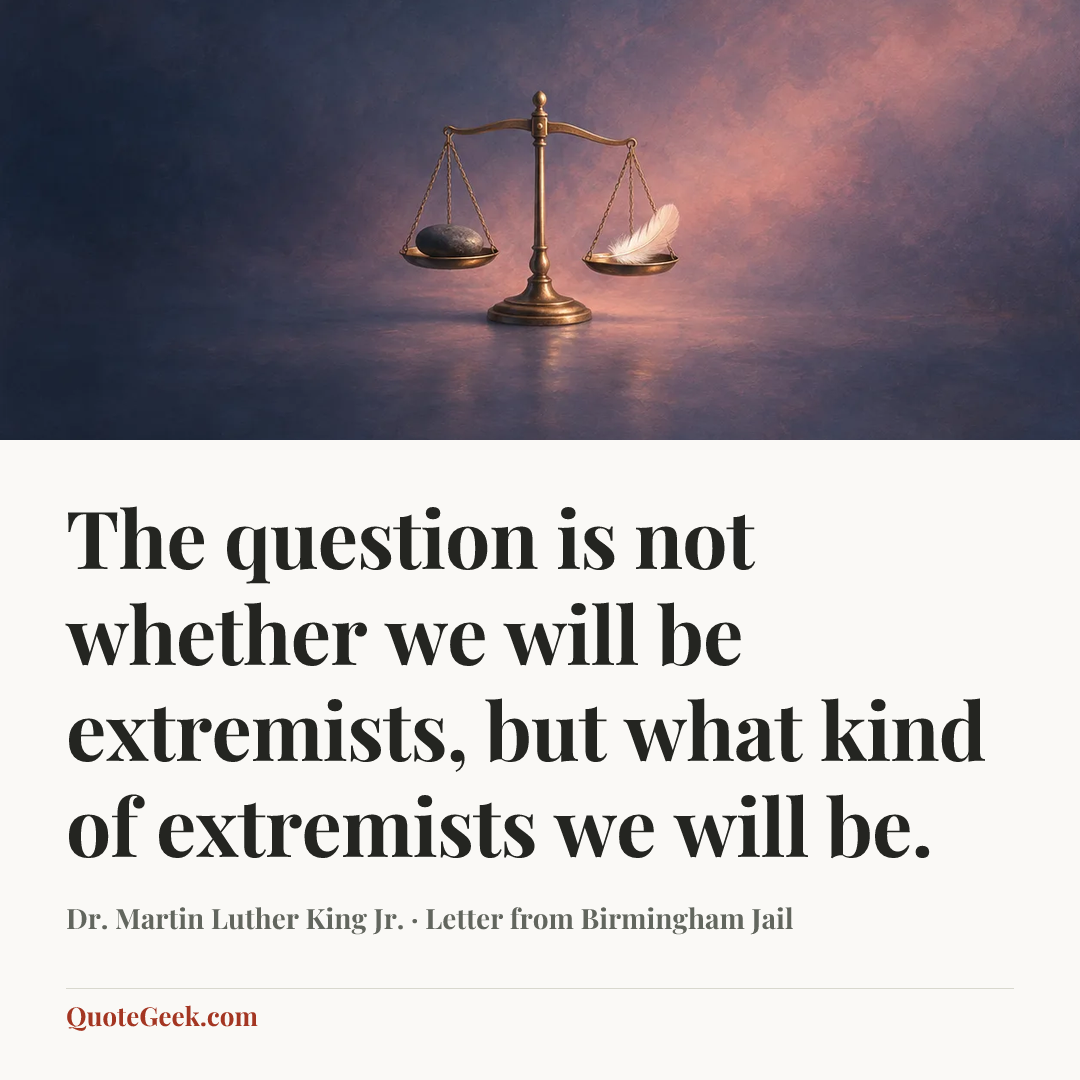 “The question is not whether we will be extremists, but what kind of extremists we will be.” — Dr. Martin Luther King Jr. · Letter from Birmingham Jail. Illustrated QuoteGeek card.