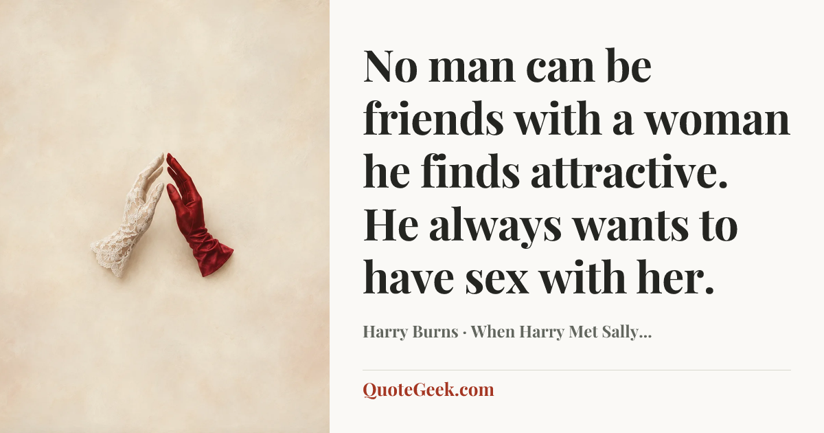 “No man can be friends with a woman he finds attractive. He always wants to have sex with her.” — Harry Burns · When Harry Met Sally.... Illustrated QuoteGeek card.