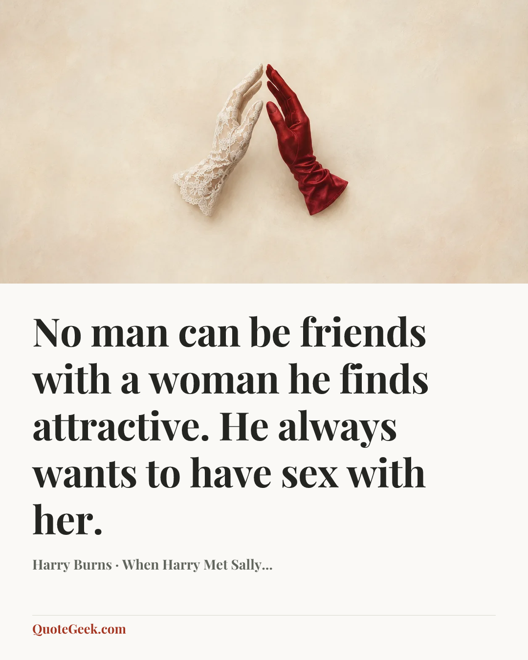 “No man can be friends with a woman he finds attractive. He always wants to have sex with her.” — Harry Burns · When Harry Met Sally.... Illustrated QuoteGeek card.