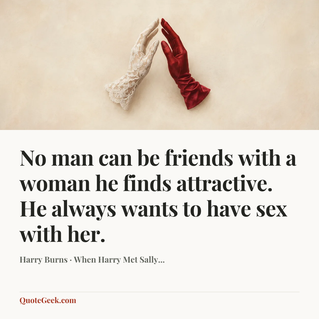 “No man can be friends with a woman he finds attractive. He always wants to have sex with her.” — Harry Burns · When Harry Met Sally.... Illustrated QuoteGeek card.
