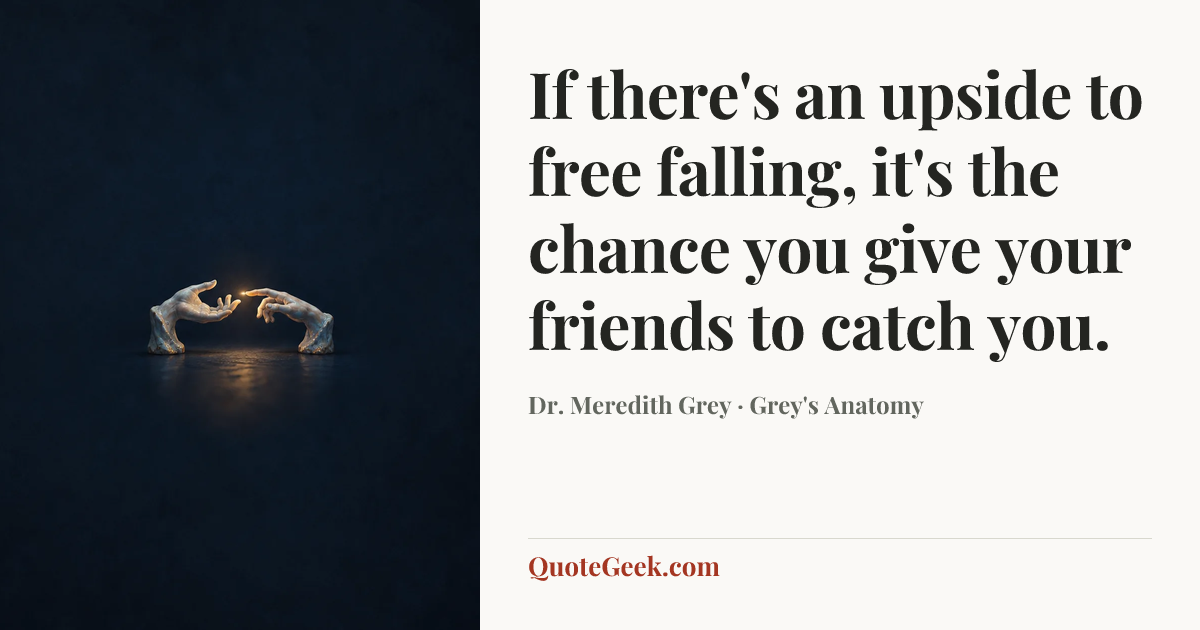 “If there's an upside to free falling, it's the chance you give your friends to catch you.” — Dr. Meredith Grey · Grey's Anatomy. Illustrated QuoteGeek card.
