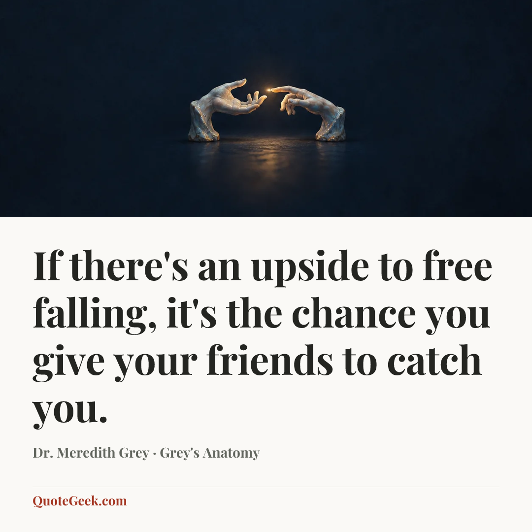 “If there's an upside to free falling, it's the chance you give your friends to catch you.” — Dr. Meredith Grey · Grey's Anatomy. Illustrated QuoteGeek card.