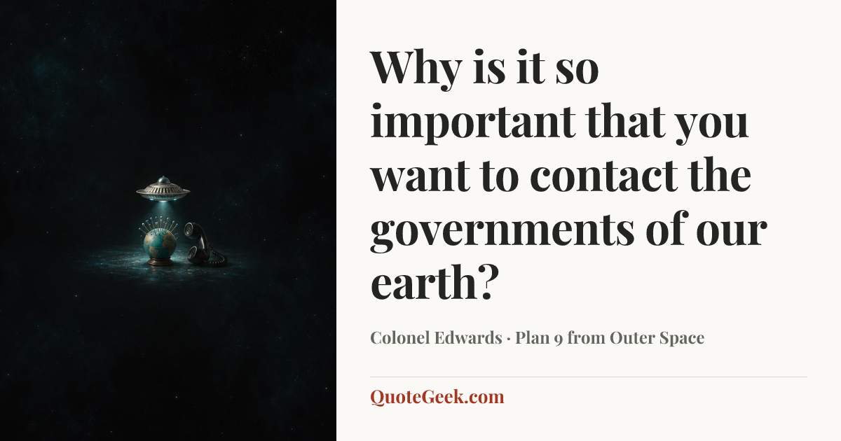 “Why is it so important that you want to contact the governments of our earth?” — Colonel Edwards · Plan 9 from Outer Space. Illustrated QuoteGeek card.