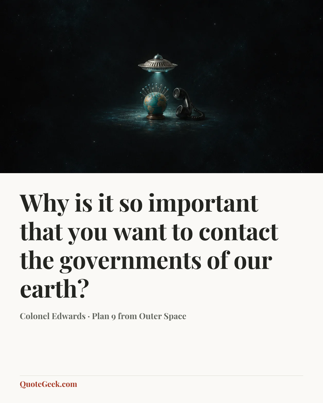 “Why is it so important that you want to contact the governments of our earth?” — Colonel Edwards · Plan 9 from Outer Space. Illustrated QuoteGeek card.