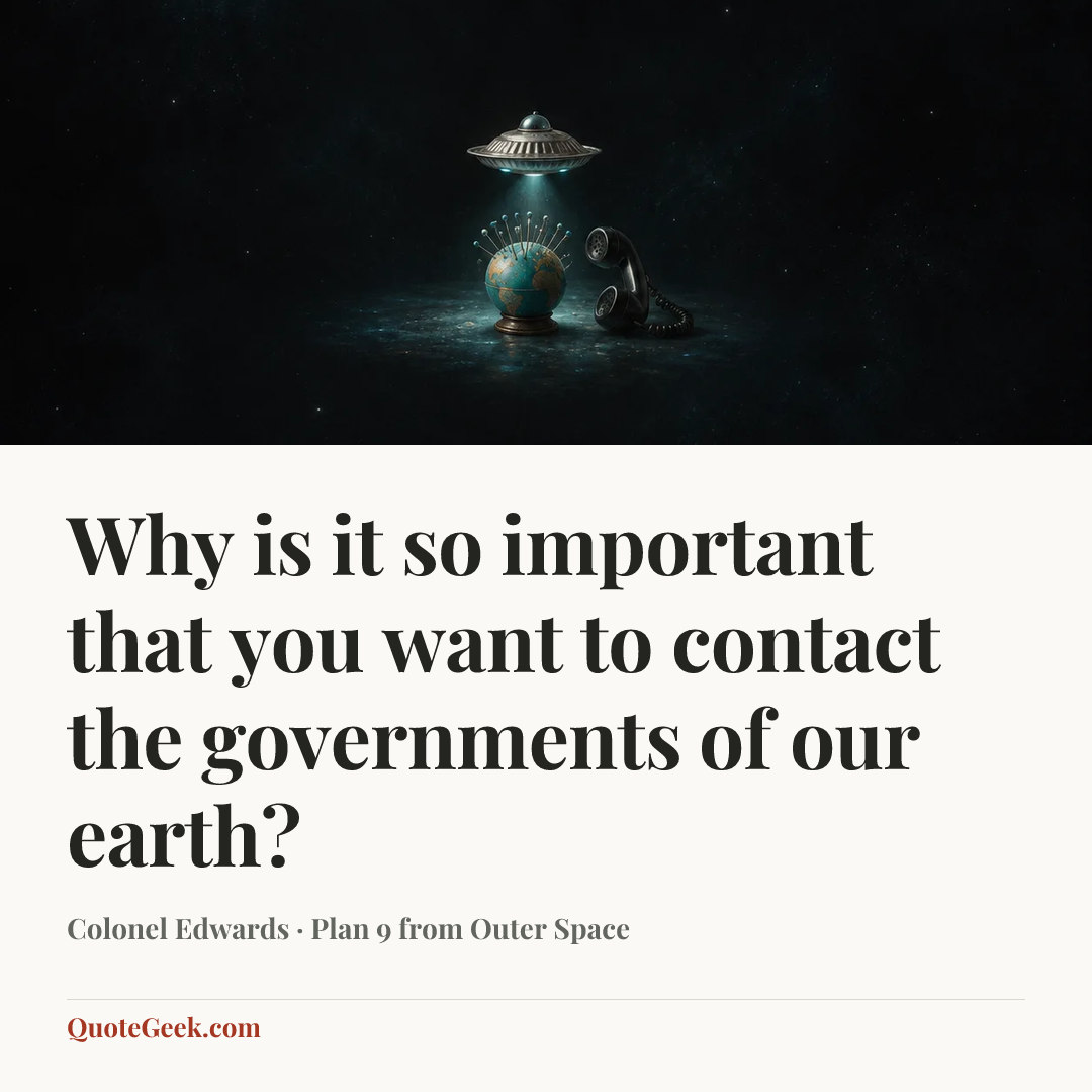 “Why is it so important that you want to contact the governments of our earth?” — Colonel Edwards · Plan 9 from Outer Space. Illustrated QuoteGeek card.