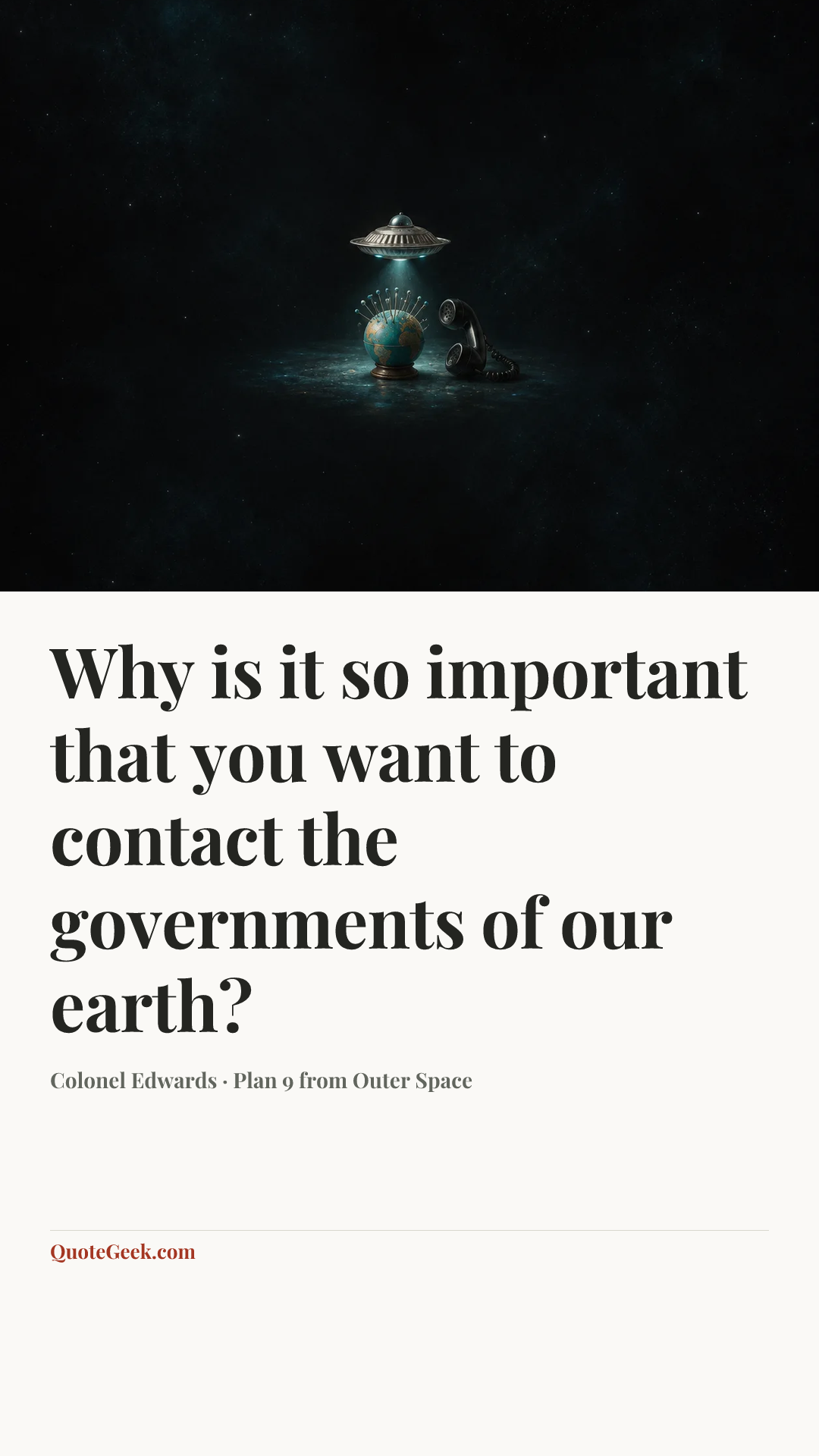“Why is it so important that you want to contact the governments of our earth?” — Colonel Edwards · Plan 9 from Outer Space. Illustrated QuoteGeek card.