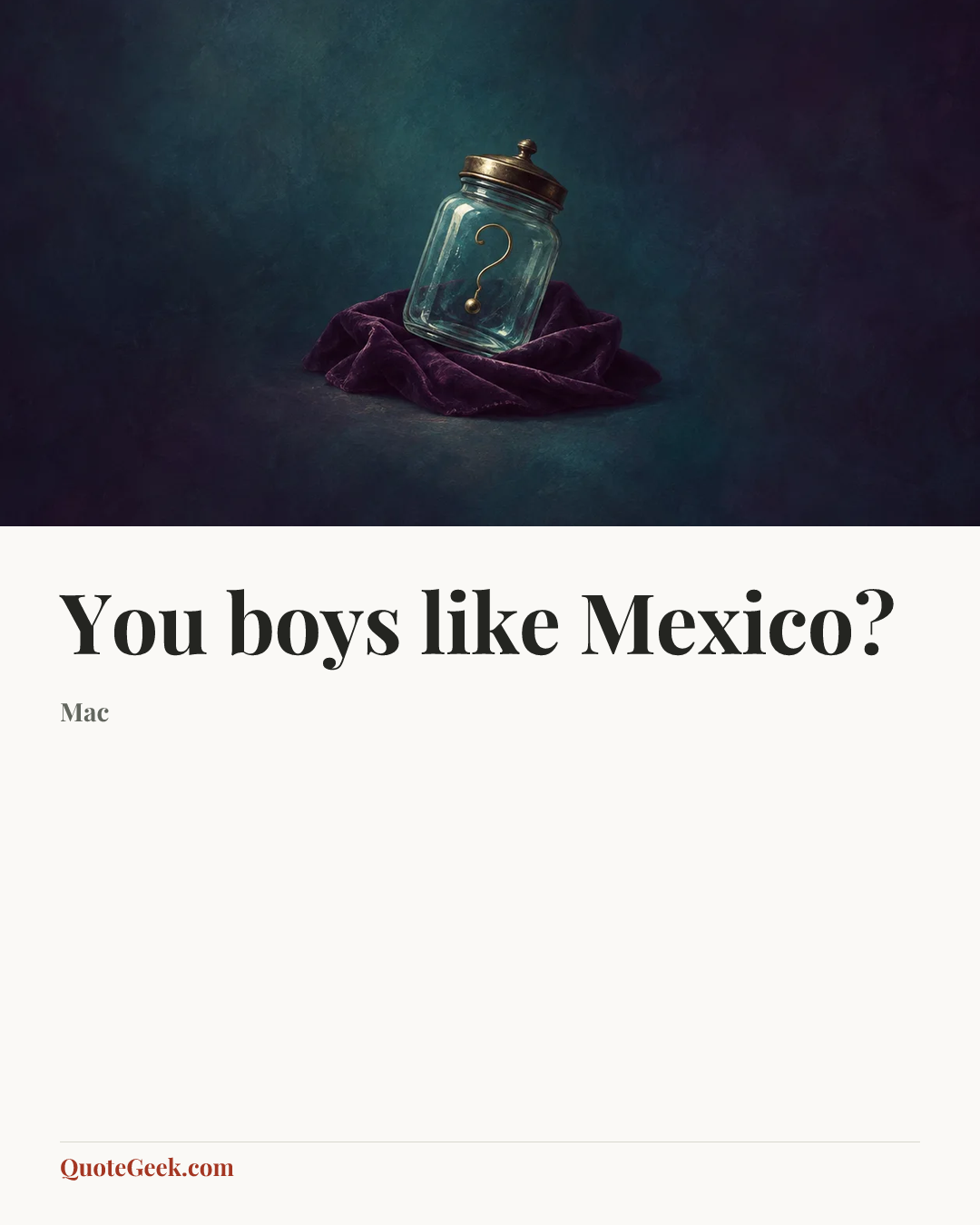 “You boys like Mexico?” — Mac. Illustrated QuoteGeek card.