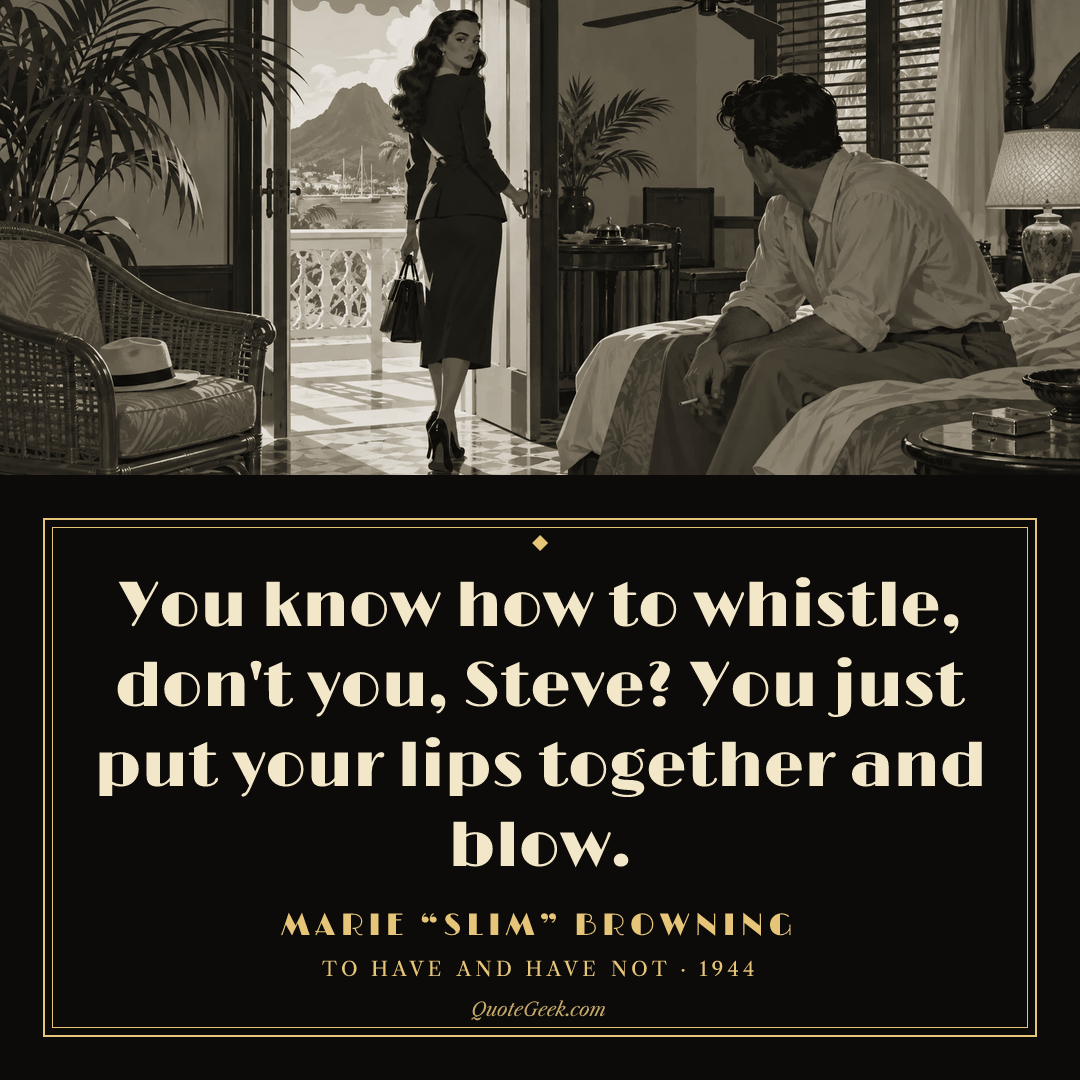 “You know how to whistle, don't you, Steve? You just put your lips together and blow.” — Marie “Slim” Browning · To Have and Have Not. Illustrated QuoteGeek card.