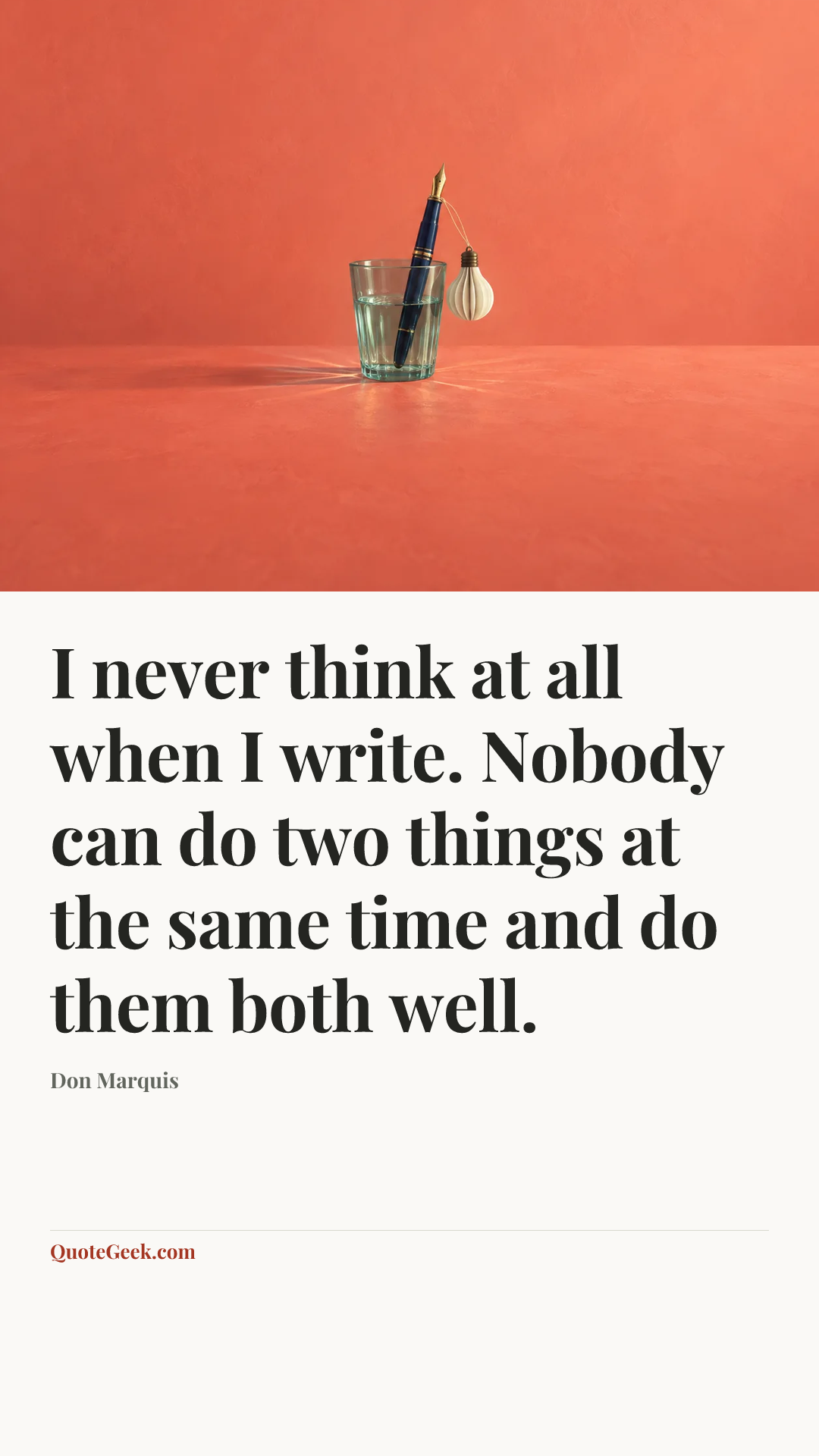 “I never think at all when I write. Nobody can do two things at the same time and do them both well.” — Don Marquis. Illustrated QuoteGeek card.