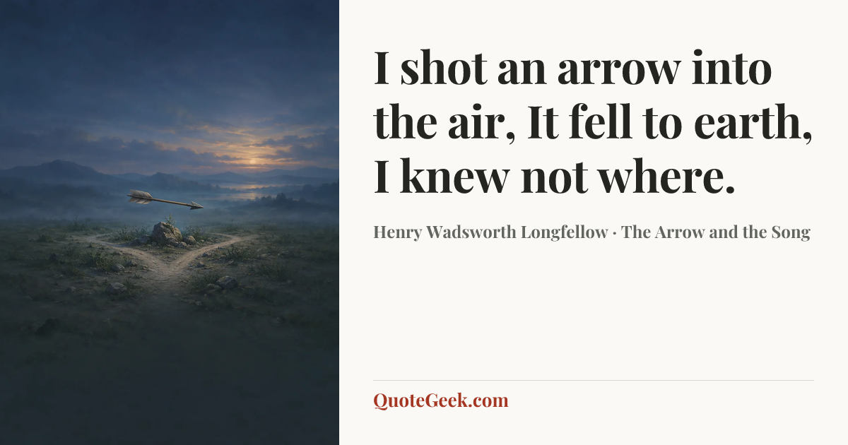 “I shot an arrow into the air,
It fell to earth, I knew not where.” — Henry Wadsworth Longfellow · The Arrow and the Song. Illustrated QuoteGeek card.