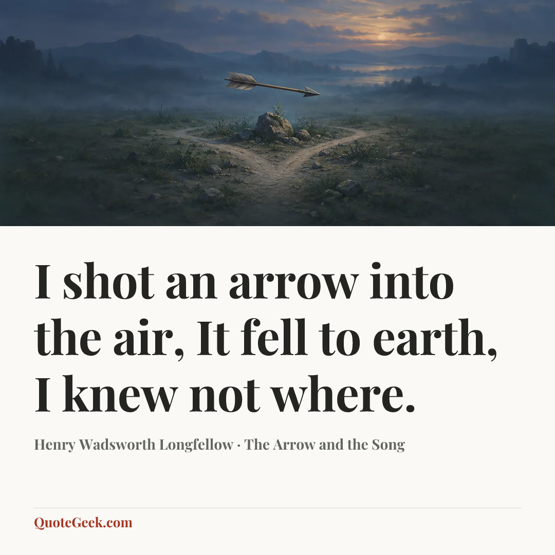 “I shot an arrow into the air,
It fell to earth, I knew not where.” — Henry Wadsworth Longfellow · The Arrow and the Song. Illustrated QuoteGeek card.