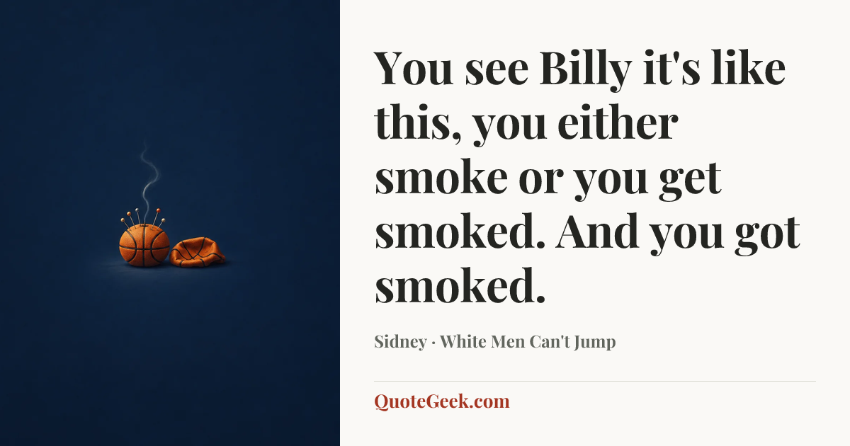 “You see Billy it's like this, you either smoke or you get smoked. And you got smoked.” — Sidney · White Men Can't Jump. Illustrated QuoteGeek card.
