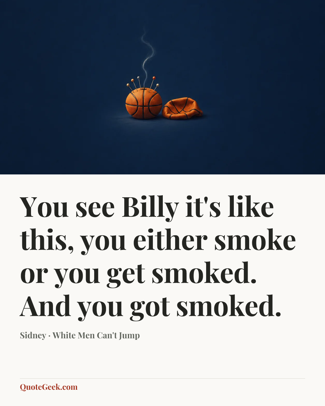 “You see Billy it's like this, you either smoke or you get smoked. And you got smoked.” — Sidney · White Men Can't Jump. Illustrated QuoteGeek card.