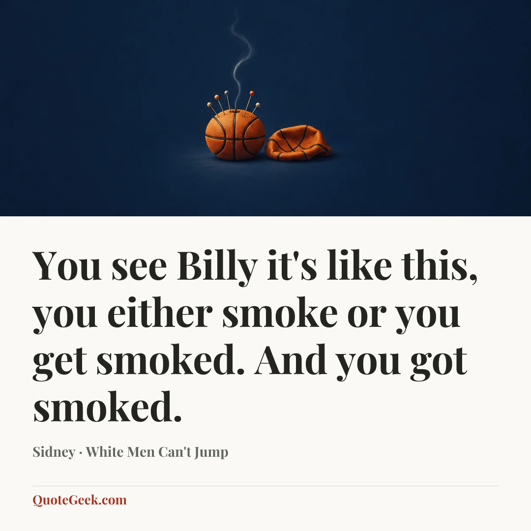 “You see Billy it's like this, you either smoke or you get smoked. And you got smoked.” — Sidney · White Men Can't Jump. Illustrated QuoteGeek card.