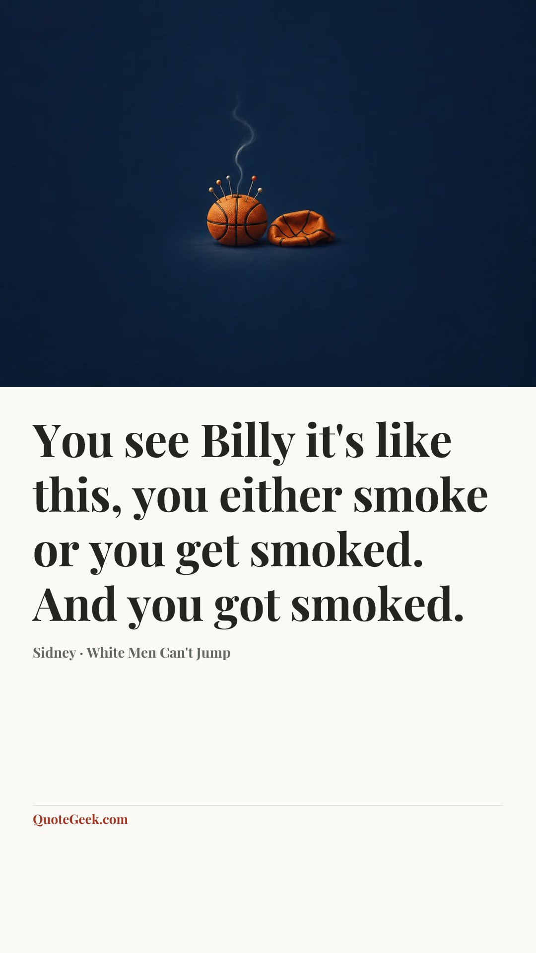 “You see Billy it's like this, you either smoke or you get smoked. And you got smoked.” — Sidney · White Men Can't Jump. Illustrated QuoteGeek card.