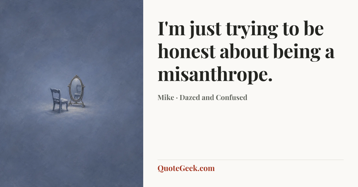“I'm just trying to be honest about being a misanthrope.” — Mike · Dazed and Confused. Illustrated QuoteGeek card.