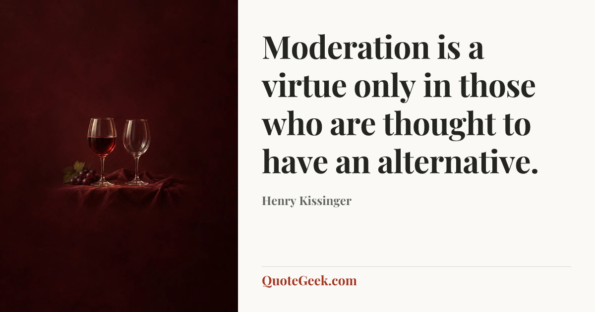 “Moderation is a virtue only in those who are thought to have an alternative.” — Henry Kissinger. Illustrated QuoteGeek card.