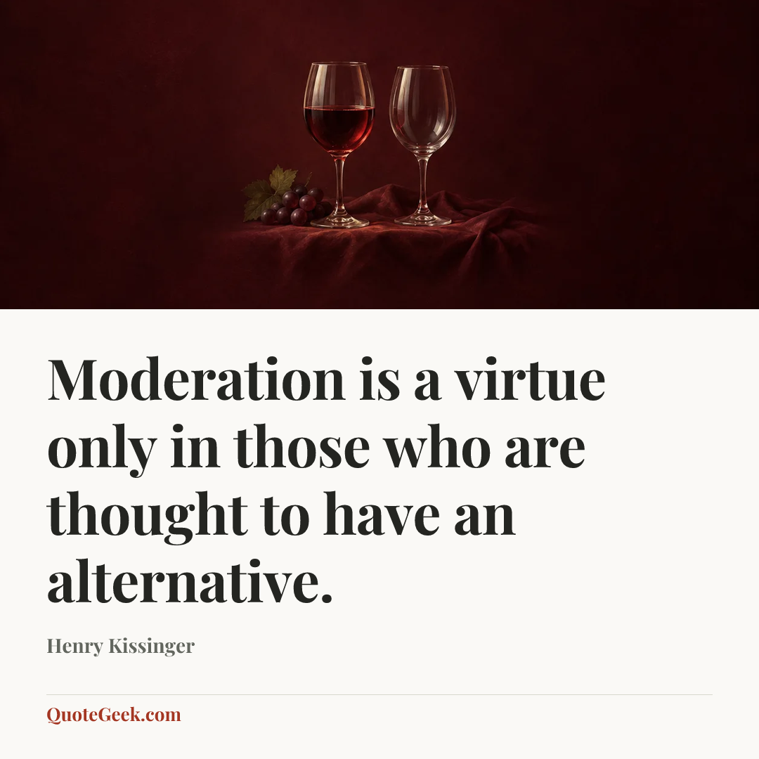 “Moderation is a virtue only in those who are thought to have an alternative.” — Henry Kissinger. Illustrated QuoteGeek card.