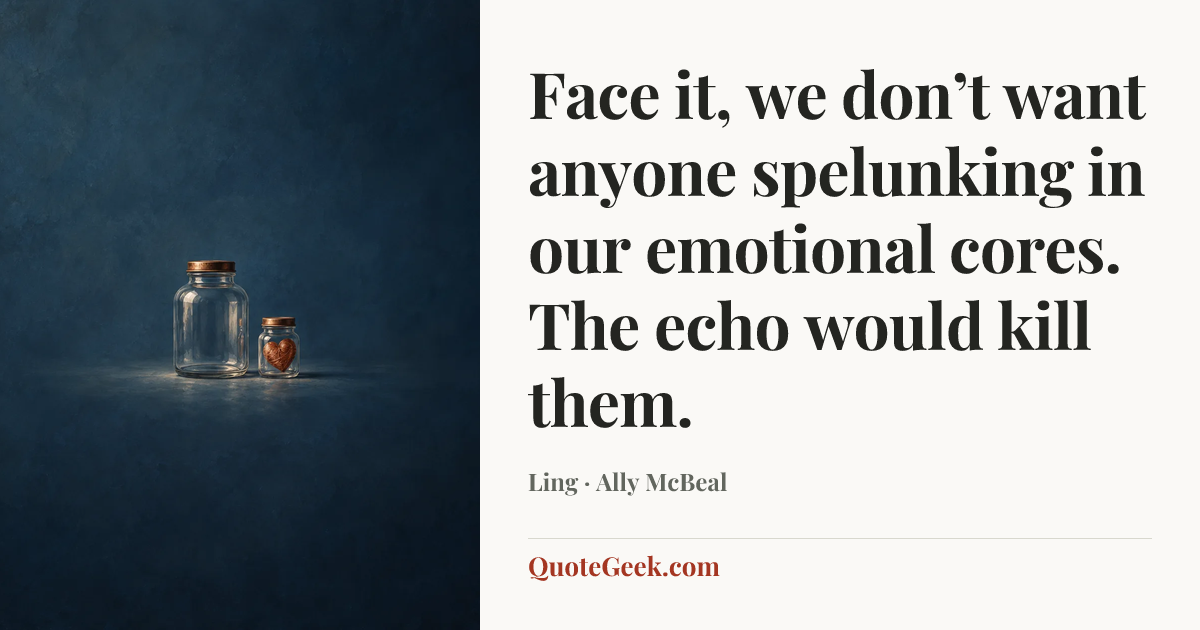 “Face it, we don’t want anyone spelunking in our emotional cores. The echo would kill them.” — Ling · Ally McBeal. Illustrated QuoteGeek card.
