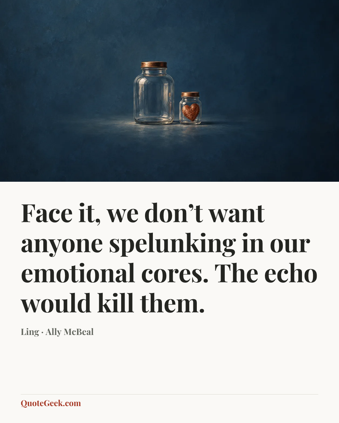 “Face it, we don’t want anyone spelunking in our emotional cores. The echo would kill them.” — Ling · Ally McBeal. Illustrated QuoteGeek card.