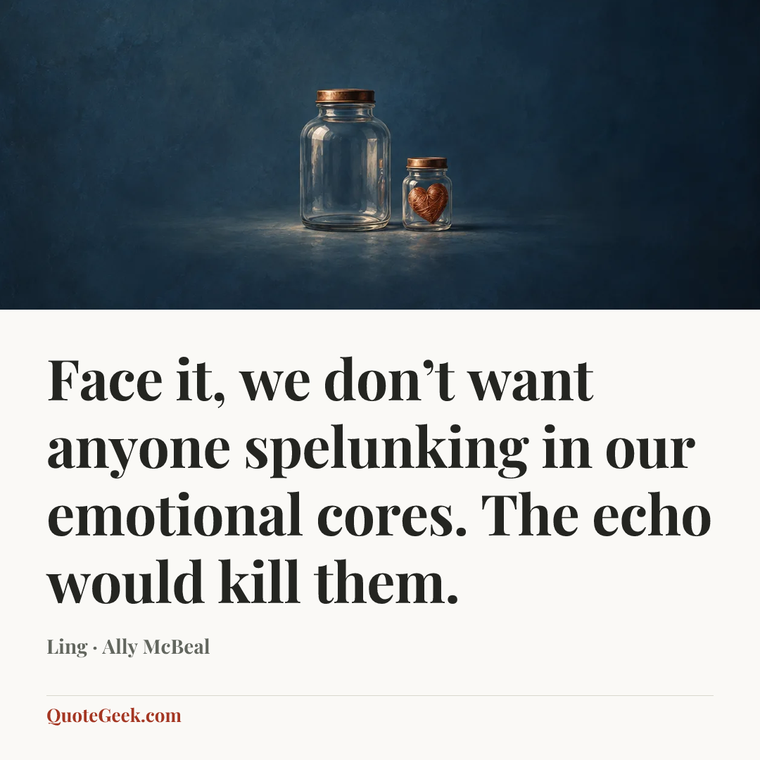 “Face it, we don’t want anyone spelunking in our emotional cores. The echo would kill them.” — Ling · Ally McBeal. Illustrated QuoteGeek card.