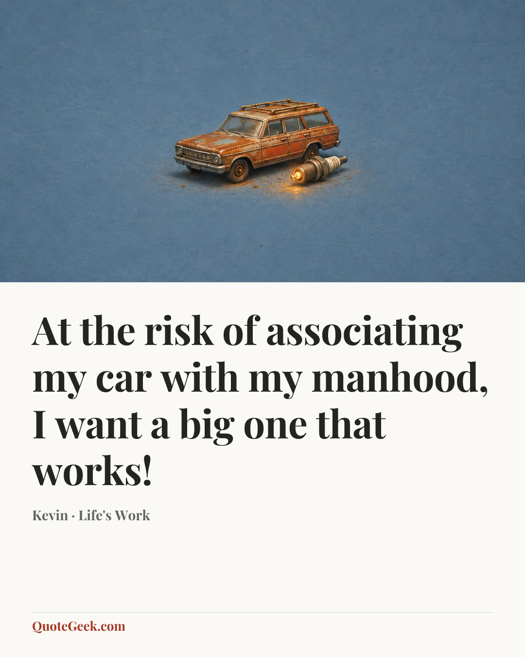 “At the risk of associating my car with my manhood, I want a big one that works!” — Kevin · Life's Work. Illustrated QuoteGeek card.
