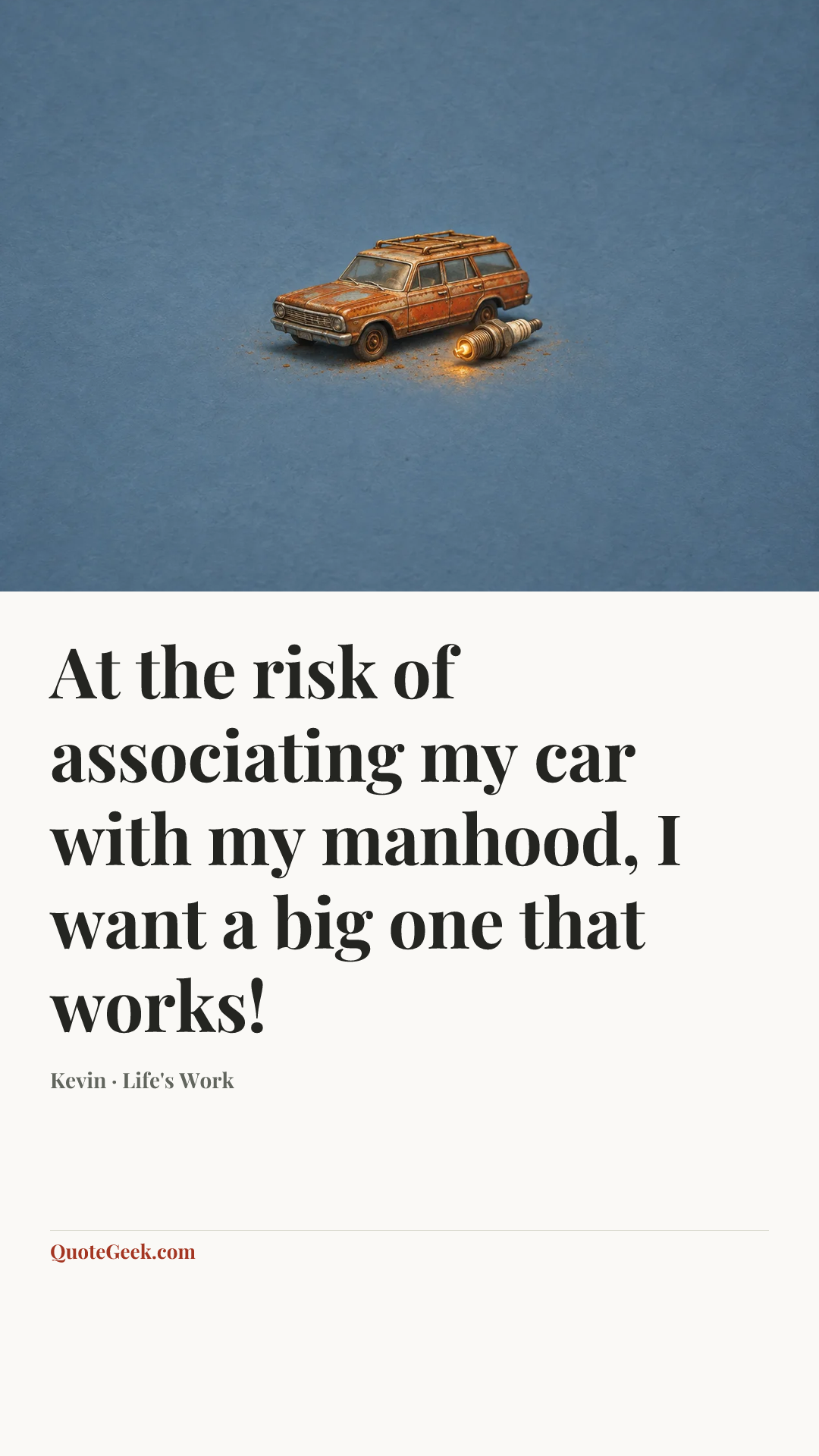 “At the risk of associating my car with my manhood, I want a big one that works!” — Kevin · Life's Work. Illustrated QuoteGeek card.