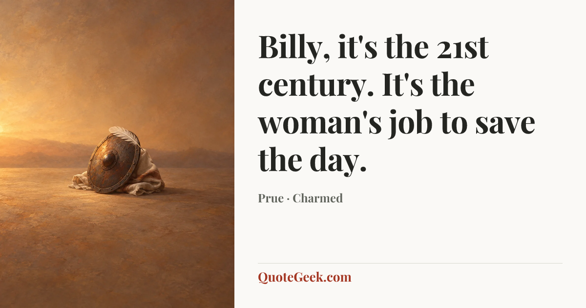 “Billy, it's the 21st century. It's the woman's job to save the day.” — Prue · Charmed. Illustrated QuoteGeek card.