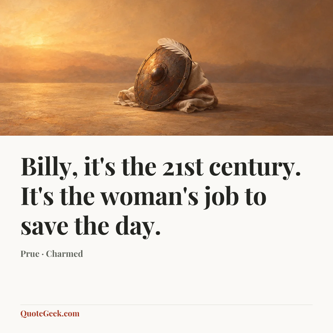 “Billy, it's the 21st century. It's the woman's job to save the day.” — Prue · Charmed. Illustrated QuoteGeek card.