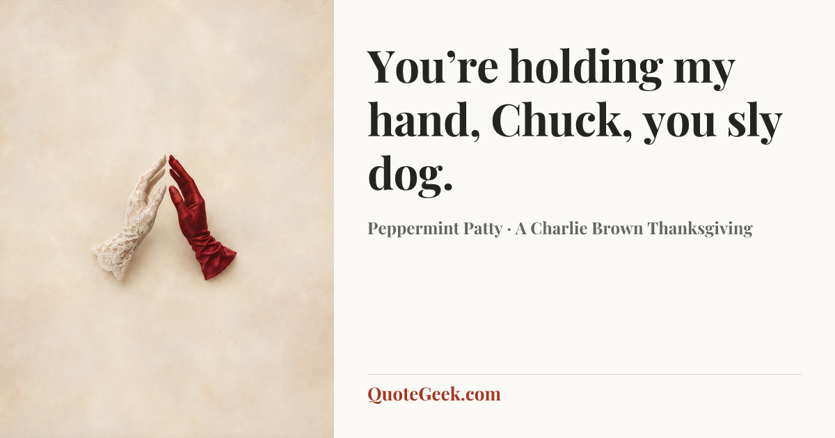 “You’re holding my hand, Chuck, you sly dog.” — Peppermint Patty · A Charlie Brown Thanksgiving. Illustrated QuoteGeek card.