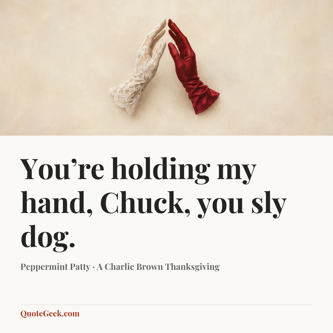 “You’re holding my hand, Chuck, you sly dog.” — Peppermint Patty · A Charlie Brown Thanksgiving. Illustrated QuoteGeek card.