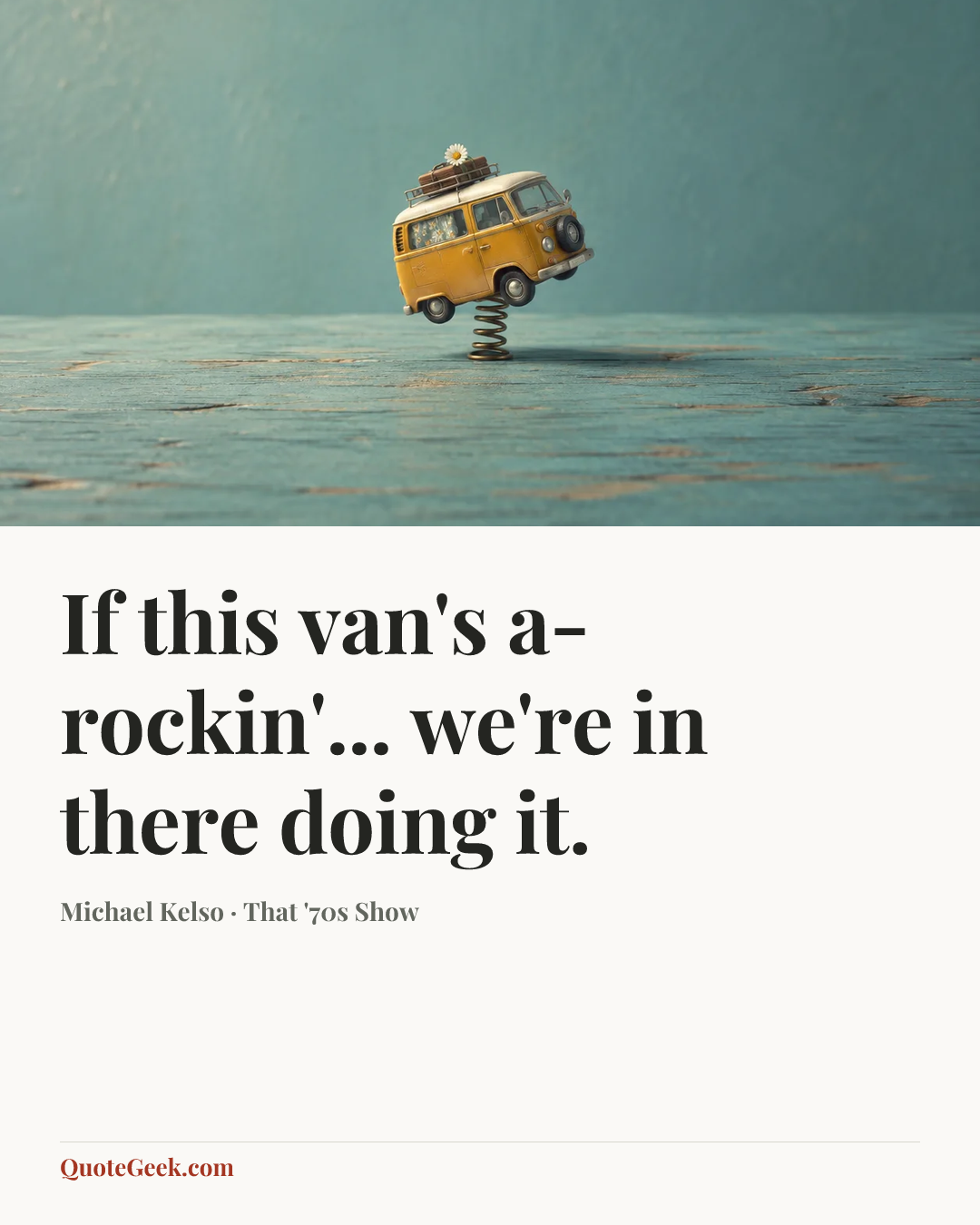 “If this van's a-rockin'... we're in there doing it.” — Michael Kelso · That '70s Show. Illustrated QuoteGeek card.