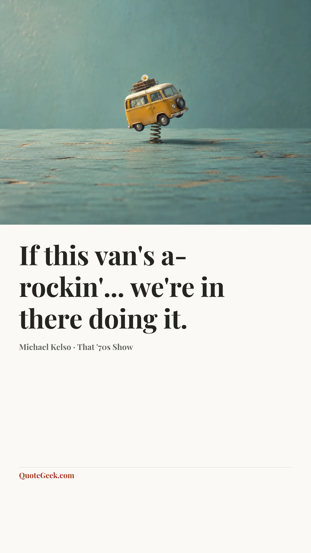 “If this van's a-rockin'... we're in there doing it.” — Michael Kelso · That '70s Show. Illustrated QuoteGeek card.
