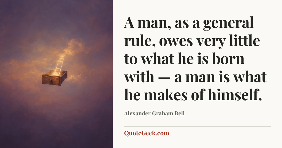“A man, as a general rule, owes very little to what he is born with — a man is what he makes of himself.” — Alexander Graham Bell. Illustrated QuoteGeek card.