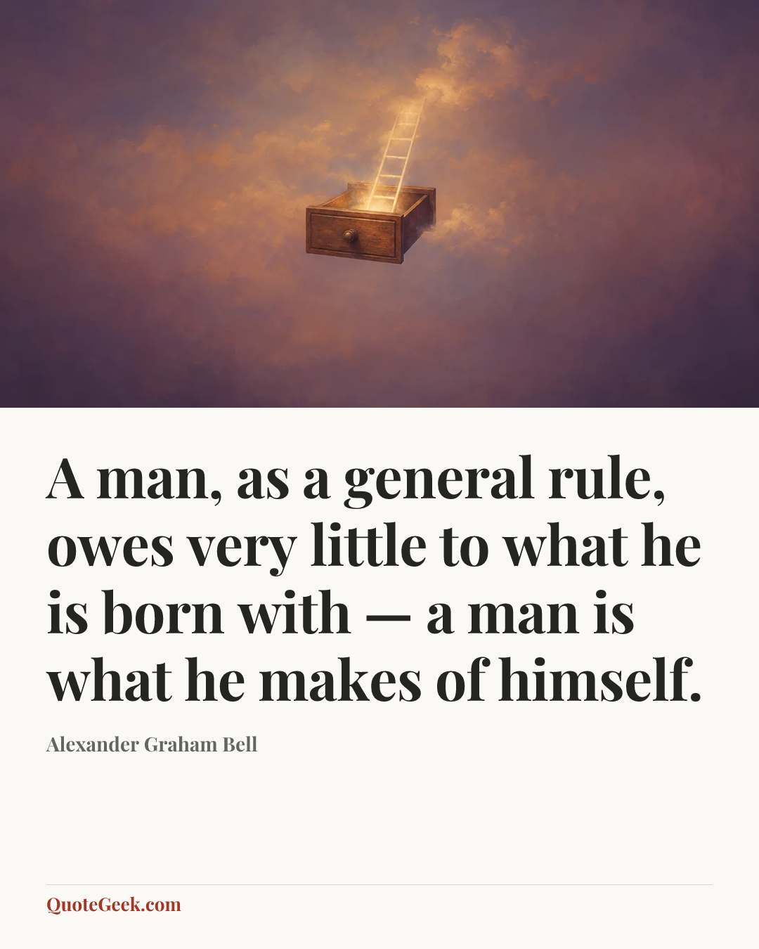 “A man, as a general rule, owes very little to what he is born with — a man is what he makes of himself.” — Alexander Graham Bell. Illustrated QuoteGeek card.