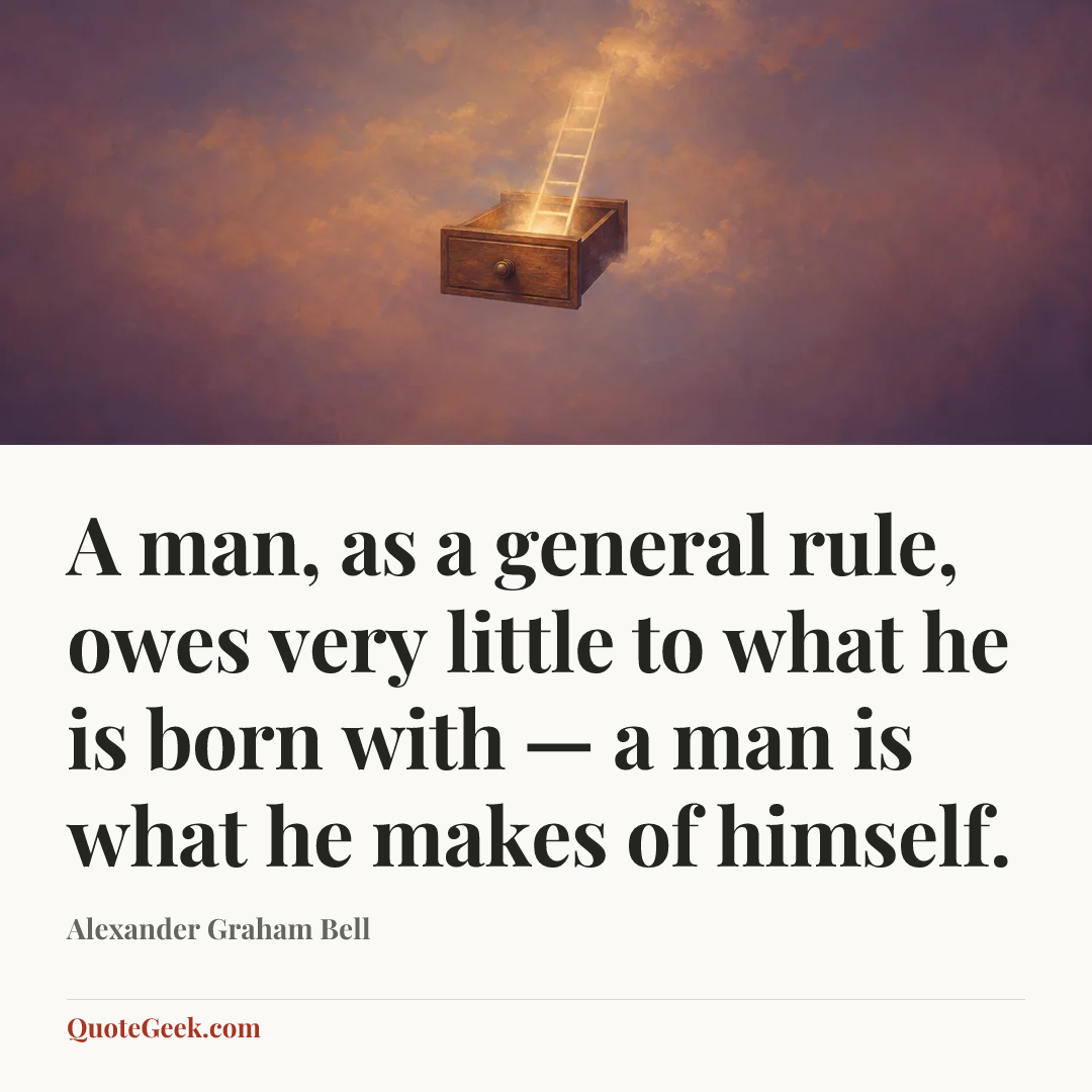“A man, as a general rule, owes very little to what he is born with — a man is what he makes of himself.” — Alexander Graham Bell. Illustrated QuoteGeek card.