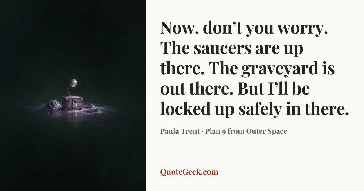 “Now, don’t you worry. The saucers are up there. The graveyard is out there. But I’ll be locked up safely in there.” — Paula Trent · Plan 9 from Outer Space. Illustrated QuoteGeek card.