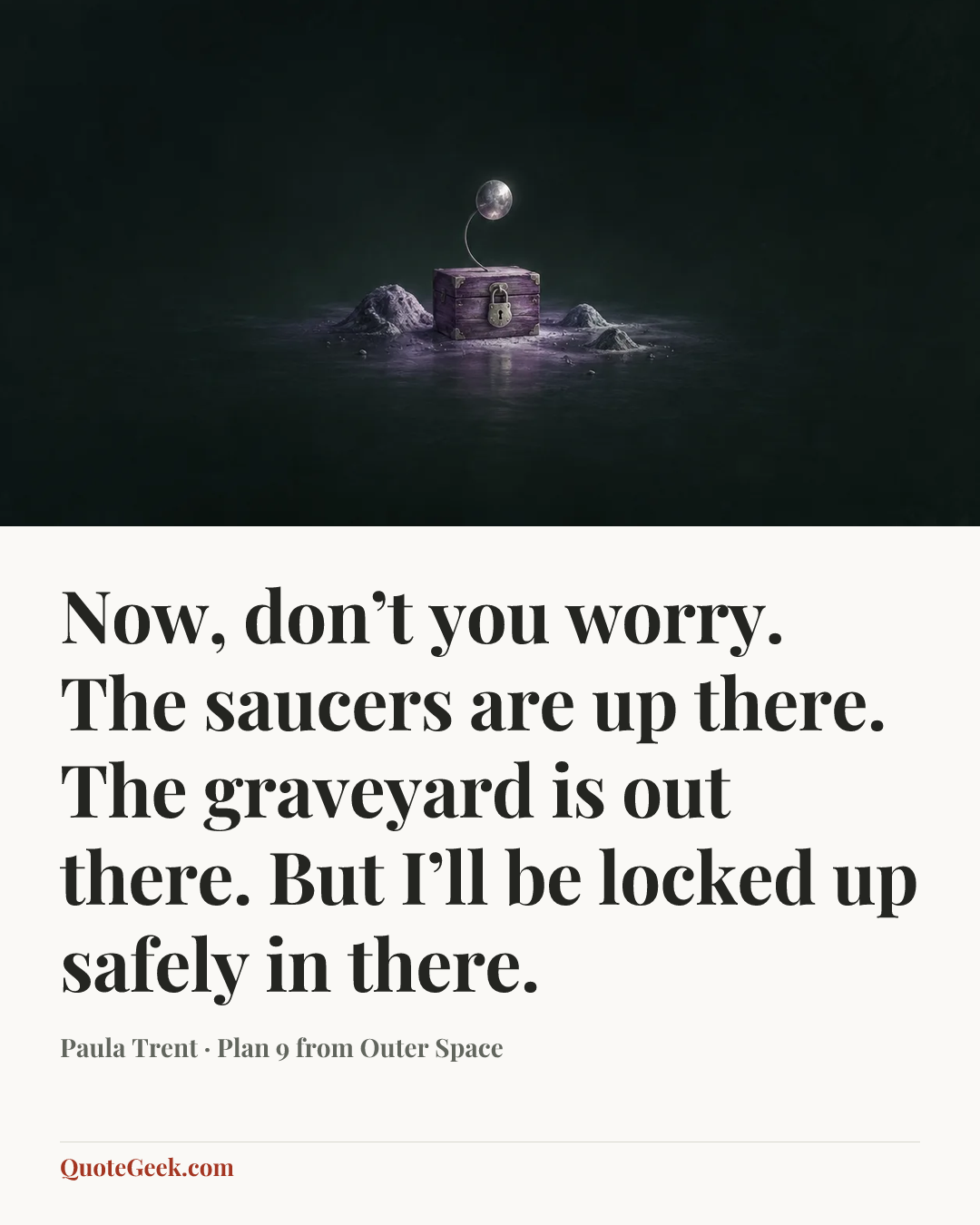 “Now, don’t you worry. The saucers are up there. The graveyard is out there. But I’ll be locked up safely in there.” — Paula Trent · Plan 9 from Outer Space. Illustrated QuoteGeek card.