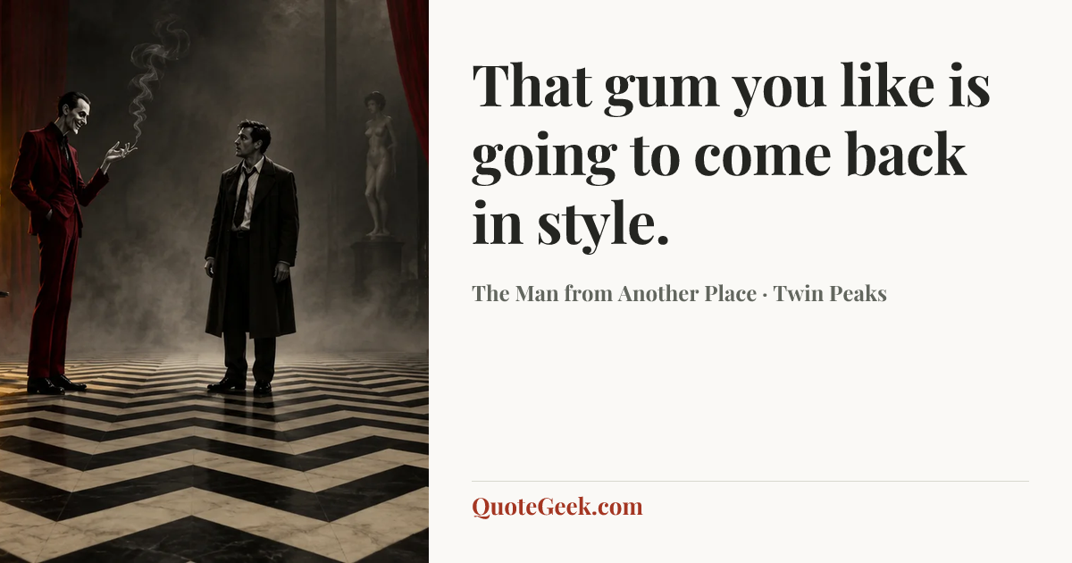 “That gum you like is going to come back in style.” — The Man from Another Place · Twin Peaks. Illustrated QuoteGeek card.