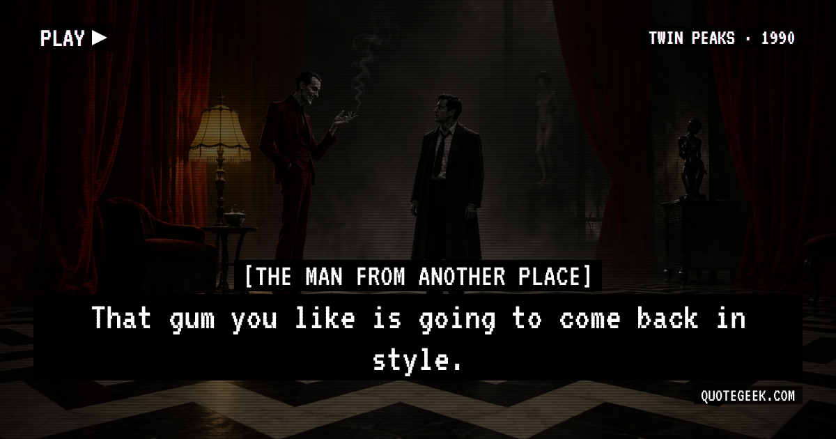 “That gum you like is going to come back in style.” — The Man from Another Place · Twin Peaks. Illustrated QuoteGeek card.