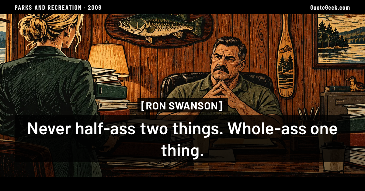 “Never half-ass two things. Whole-ass one thing.” — Ron Swanson · Parks and Recreation. Illustrated QuoteGeek card.