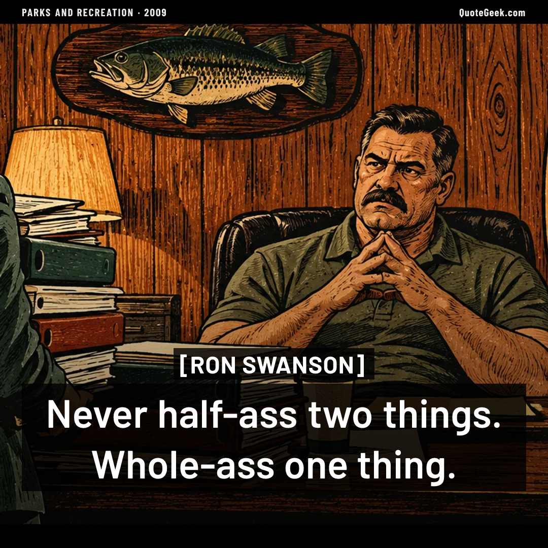 “Never half-ass two things. Whole-ass one thing.” — Ron Swanson · Parks and Recreation. Illustrated QuoteGeek card.
