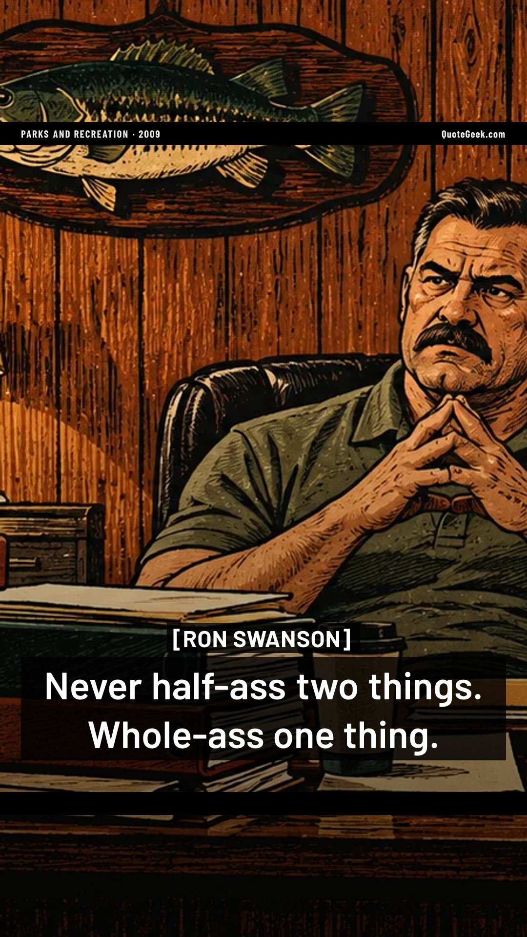“Never half-ass two things. Whole-ass one thing.” — Ron Swanson · Parks and Recreation. Illustrated QuoteGeek card.