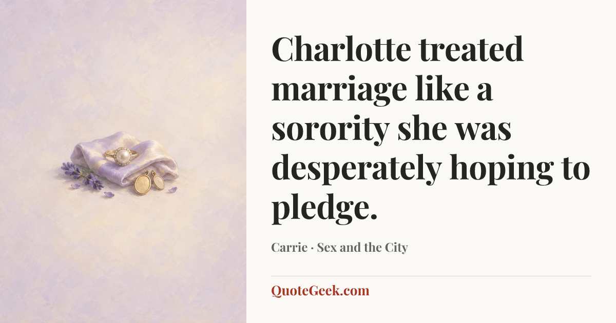“Charlotte treated marriage like a sorority she was desperately hoping to pledge.” — Carrie · Sex and the City. Illustrated QuoteGeek card.
