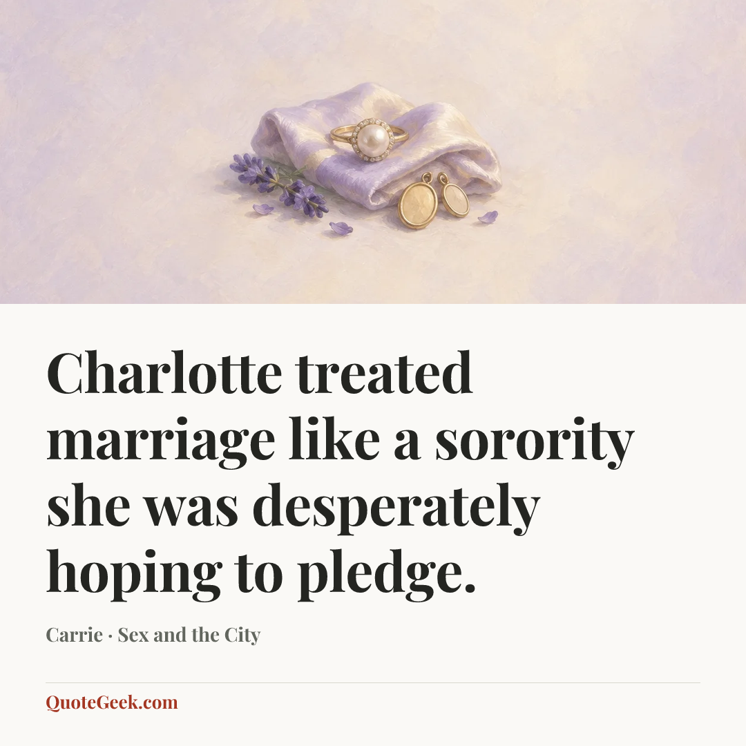“Charlotte treated marriage like a sorority she was desperately hoping to pledge.” — Carrie · Sex and the City. Illustrated QuoteGeek card.