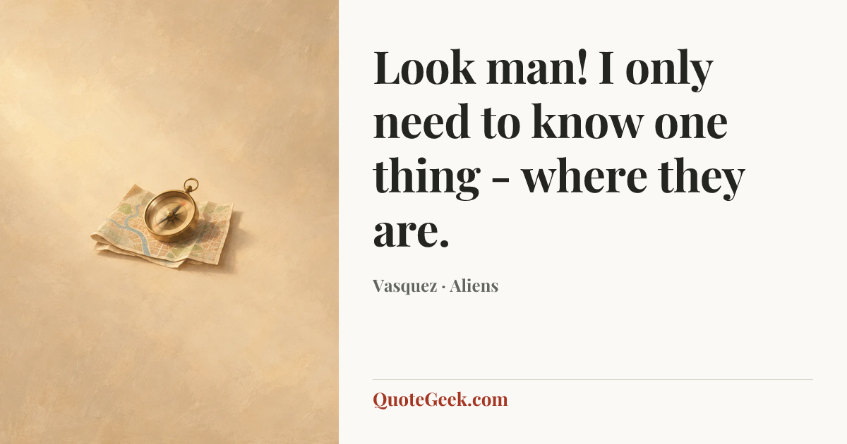 “Look man! I only need to know one thing - where they are.” — Vasquez · Aliens. Illustrated QuoteGeek card.